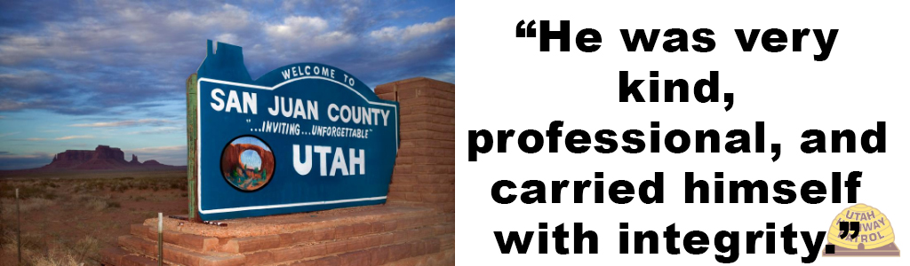 Image shows a sign that says welcome to San Juan County Utah and text reads He was very kind, professional and carried himself with integrity.